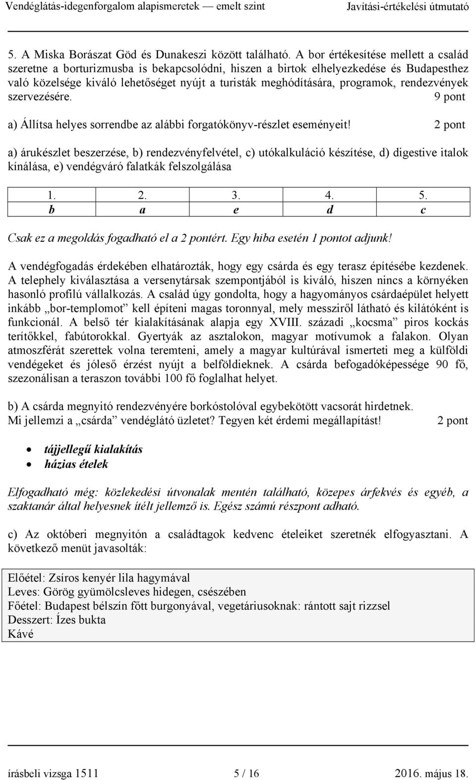 programok, rendezvények szervezésére. 9 pont a) Állítsa helyes sorrendbe az alábbi forgatókönyv-részlet eseményeit!