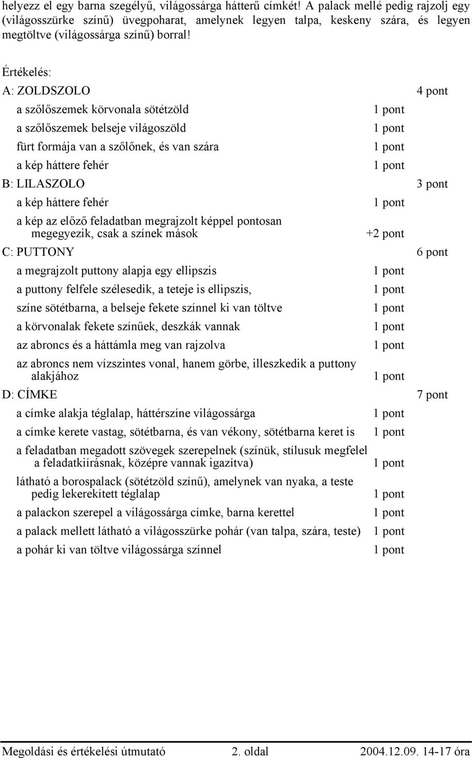 Értékelés: A: ZOLDSZOLO 4 pont a szőlőszemek körvonala sötétzöld a szőlőszemek belseje világoszöld fürt formája van a szőlőnek, és van szára a kép háttere fehér B: LILASZOLO a kép háttere fehér a kép