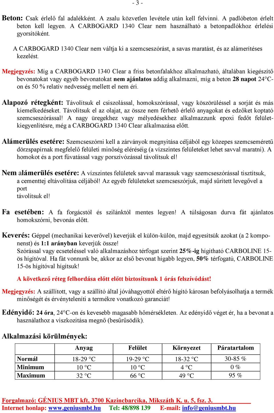 Megjegyzés: Míg a CARBOGARD 1340 Clear a friss betonfalakhoz alkalmazható, általában kiegészítő bevonatokat vagy egyéb bevonatokat nem ajánlatos addig alkalmazni, míg a beton 28 napot 24 Con és 50 %