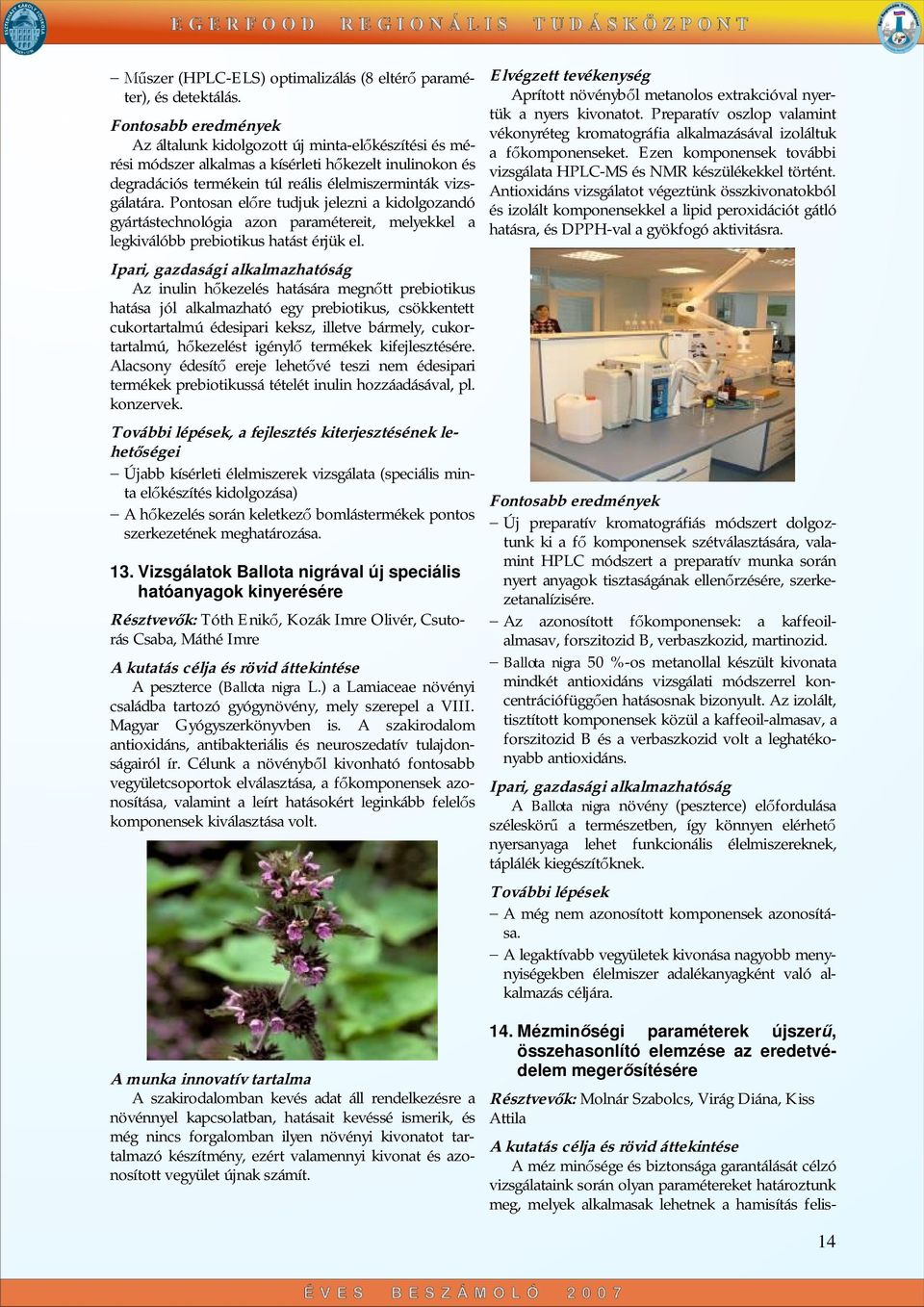 Pontosan el re tudjuk jelezni a kidolgozandó gyártástechnológia azon paramétereit, melyekkel a legkiválóbb prebiotikus hatást érjük el.