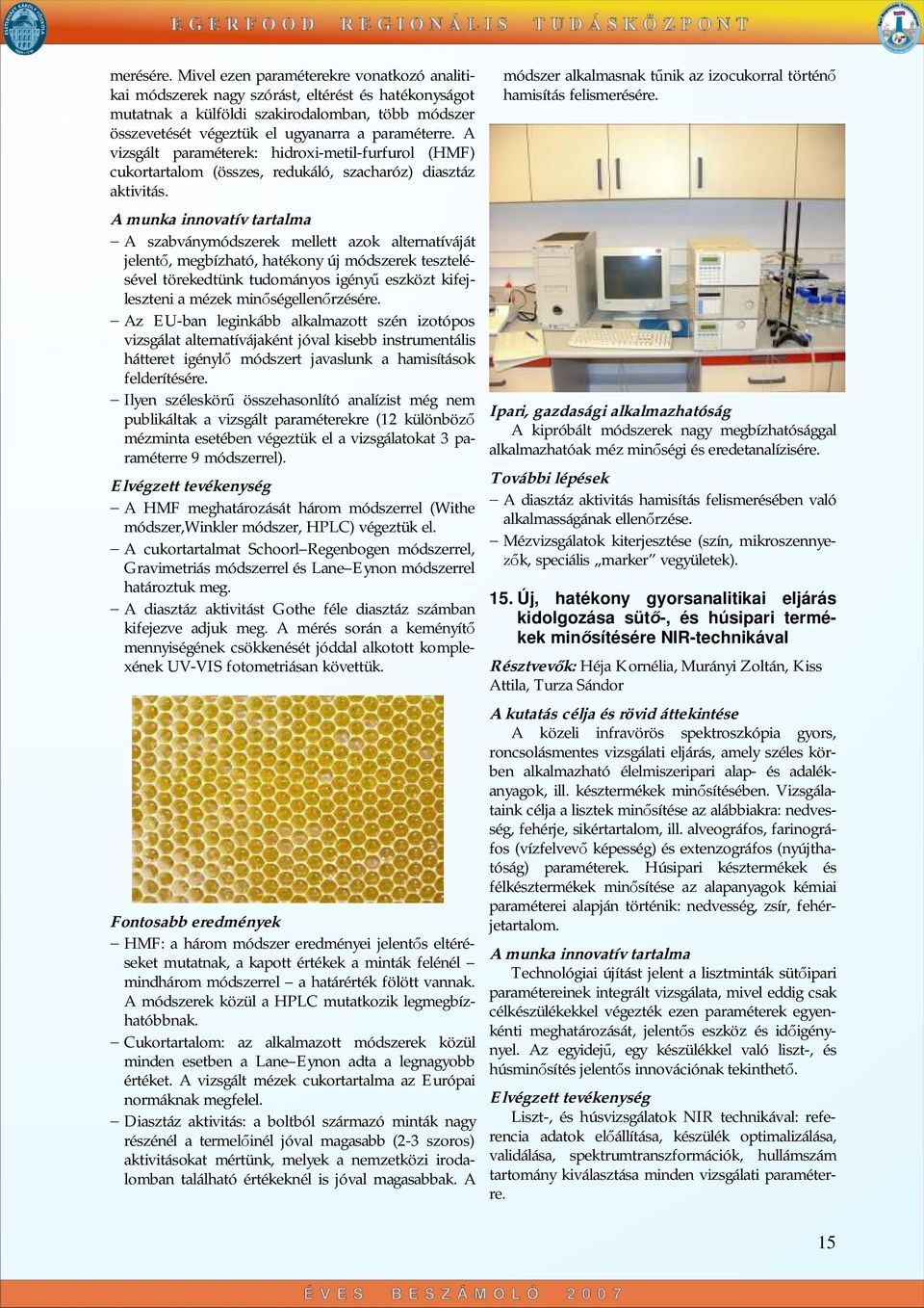 A vizsgált paraméterek: hidroxi-metil-furfurol (HMF) cukortartalom (összes, redukáló, szacharóz) diasztáz aktivitás.