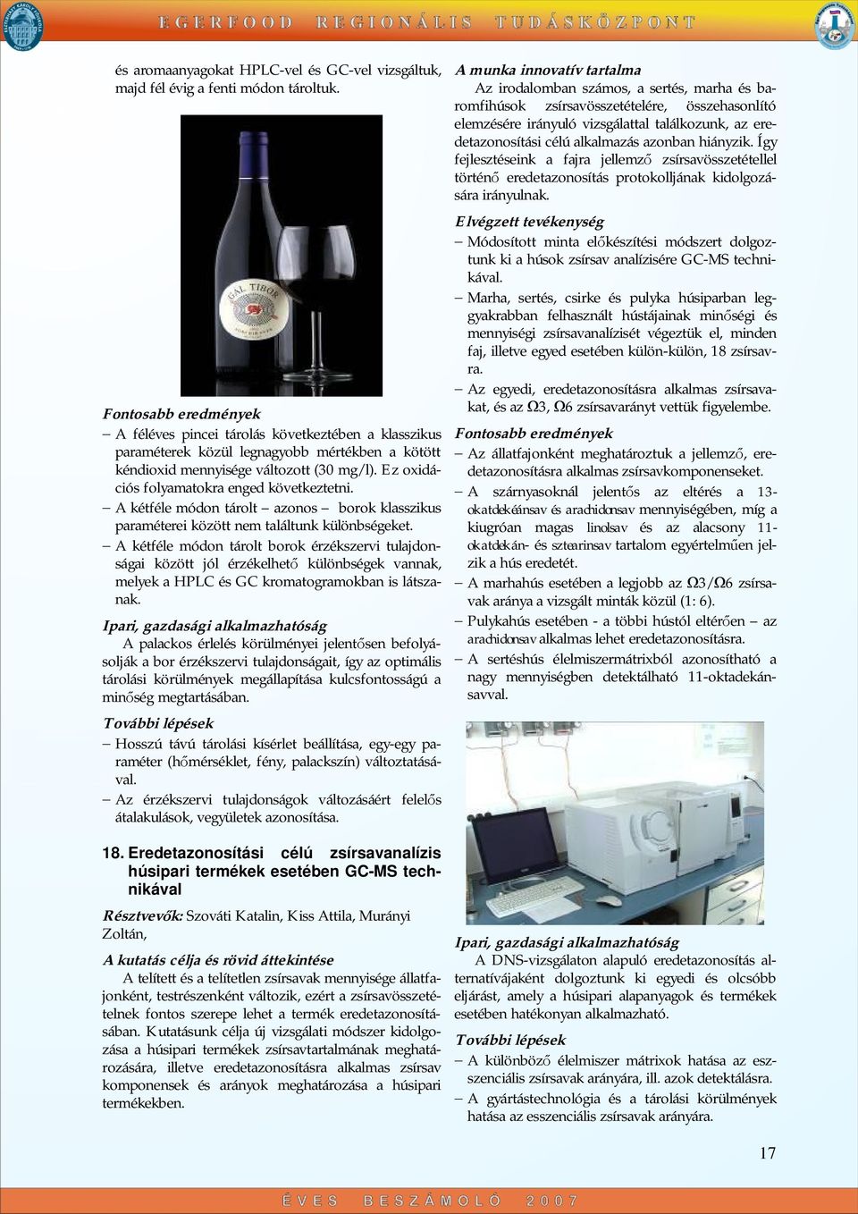Ez oxidációs folyamatokra enged következtetni. A kétféle módon tárolt azonos borok klasszikus paraméterei között nem találtunk különbségeket.