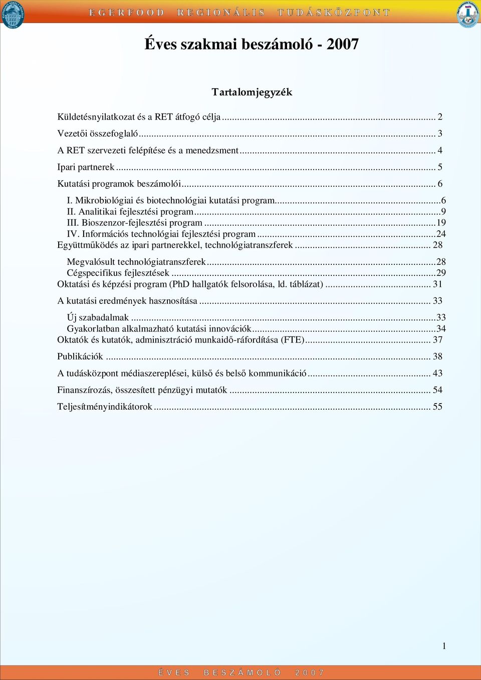 Információs technológiai fejlesztési program...24 Együttm ködés az ipari partnerekkel, technológiatranszferek... 28 Megvalósult technológiatranszferek...28 Cégspecifikus fejlesztések.