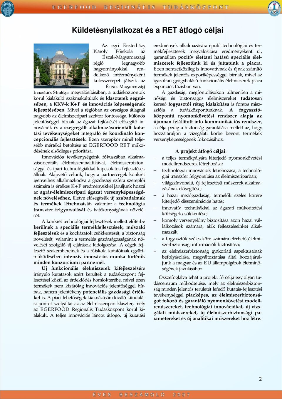 Mivel a régióban az országos átlagnál nagyobb az élelmiszeripari szektor fontossága, különös jelent séggel bírnak az ágazat fejl dését el segít innovációk és a szegregált alkalmazásorientált kutatási