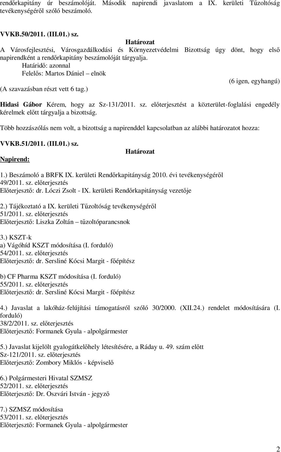 sz. előterjesztést a közterület-foglalási engedély kérelmek előtt tárgyalja a bizottság. Több hozzászólás nem volt, a bizottság a napirenddel kapcsolatban az alábbi határozatot hozza: VVKB.51/2011.