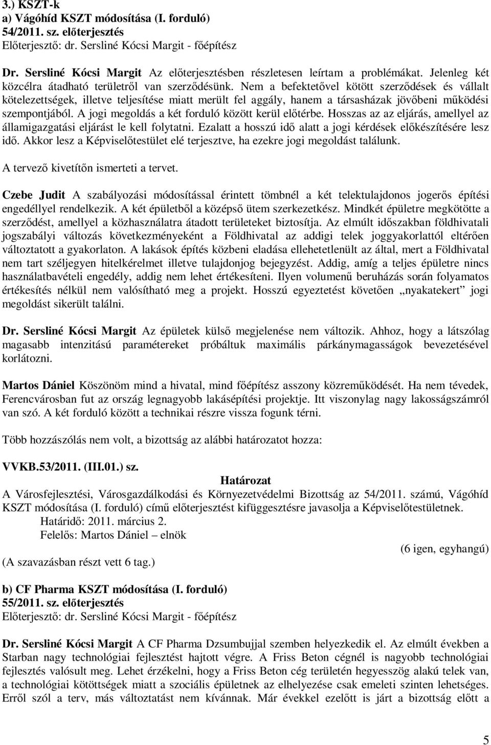 Nem a befektetővel kötött szerződések és vállalt kötelezettségek, illetve teljesítése miatt merült fel aggály, hanem a társasházak jövőbeni működési szempontjából.