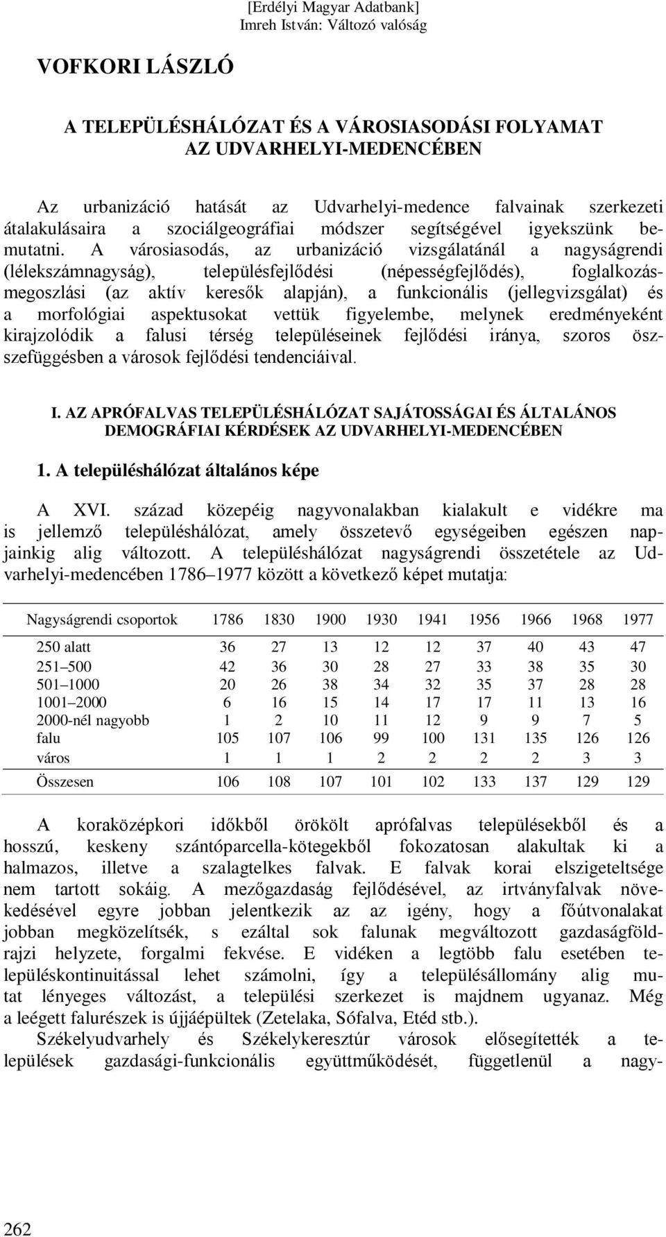 A városiasodás, az urbanizáció vizsgálatánál a nagyságrendi (lélekszámnagyság), településfejlődési (népességfejlődés), foglalkozásmegoszlási (az aktív keresők alapján), a funkcionális