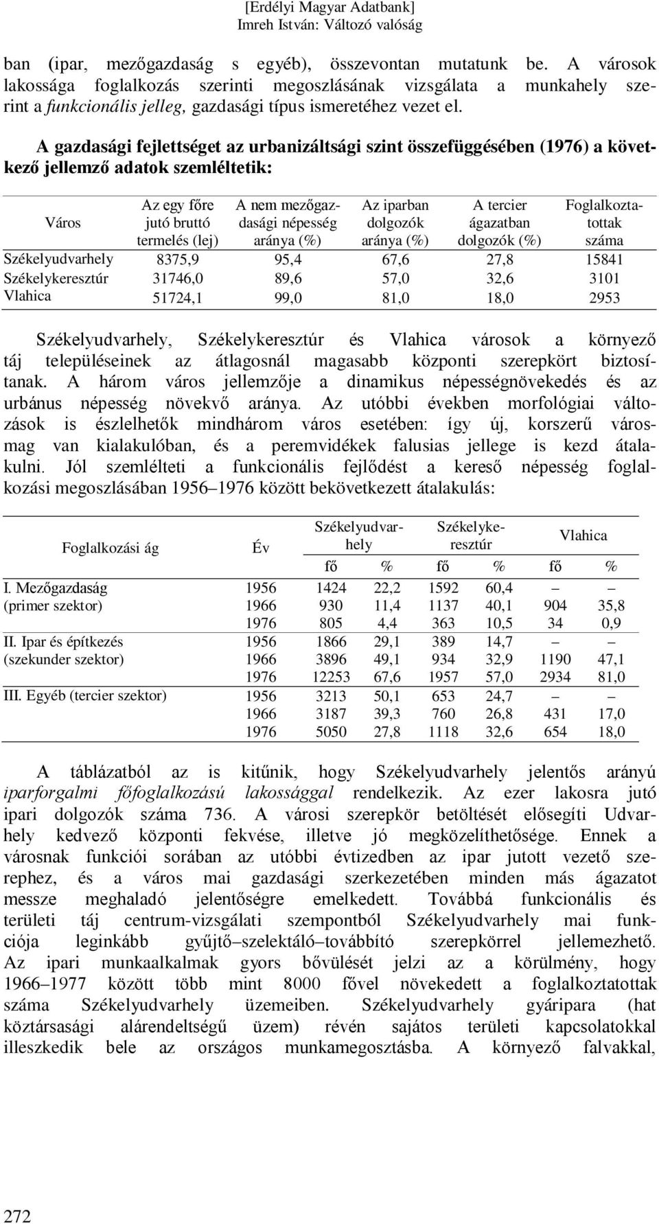 A gazdasági fejlettséget az urbanizáltsági szint összefüggésében (1976) a következő jellemző adatok szemléltetik: Város Az egy főre jutó bruttó termelés (lej) A nem mezőgazdasági népesség aránya (%)