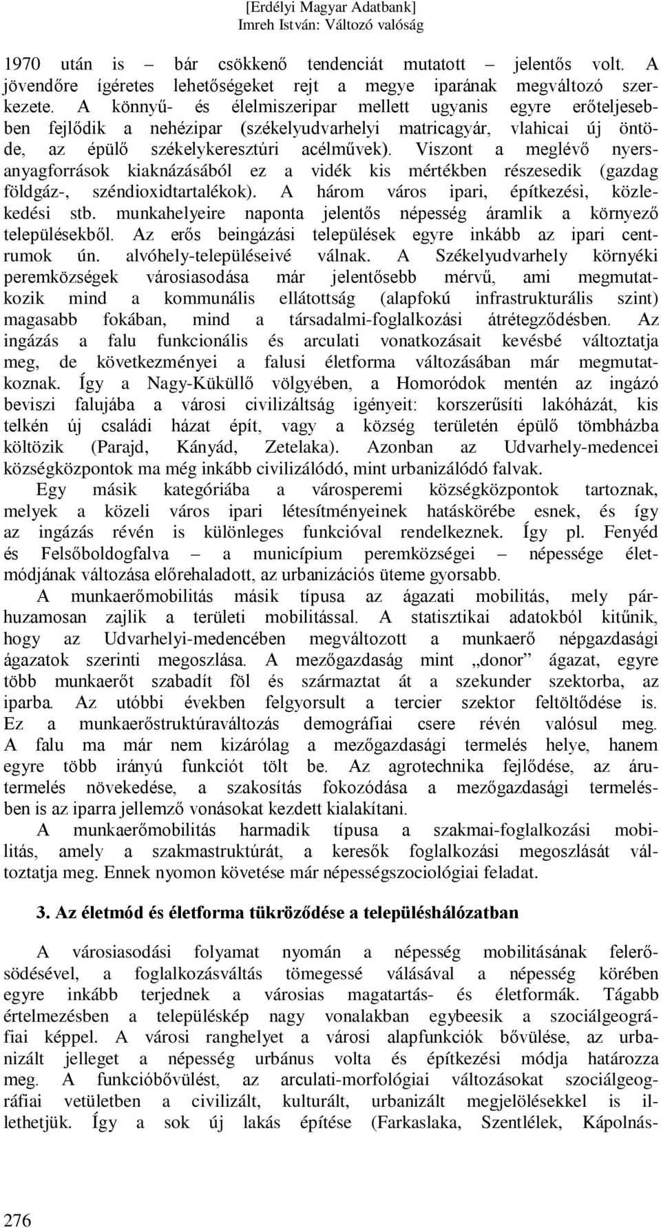 Viszont a meglévő nyersanyagforrások kiaknázásából ez a vidék kis mértékben részesedik (gazdag földgáz-, széndioxidtartalékok). A három város ipari, építkezési, közlekedési stb.