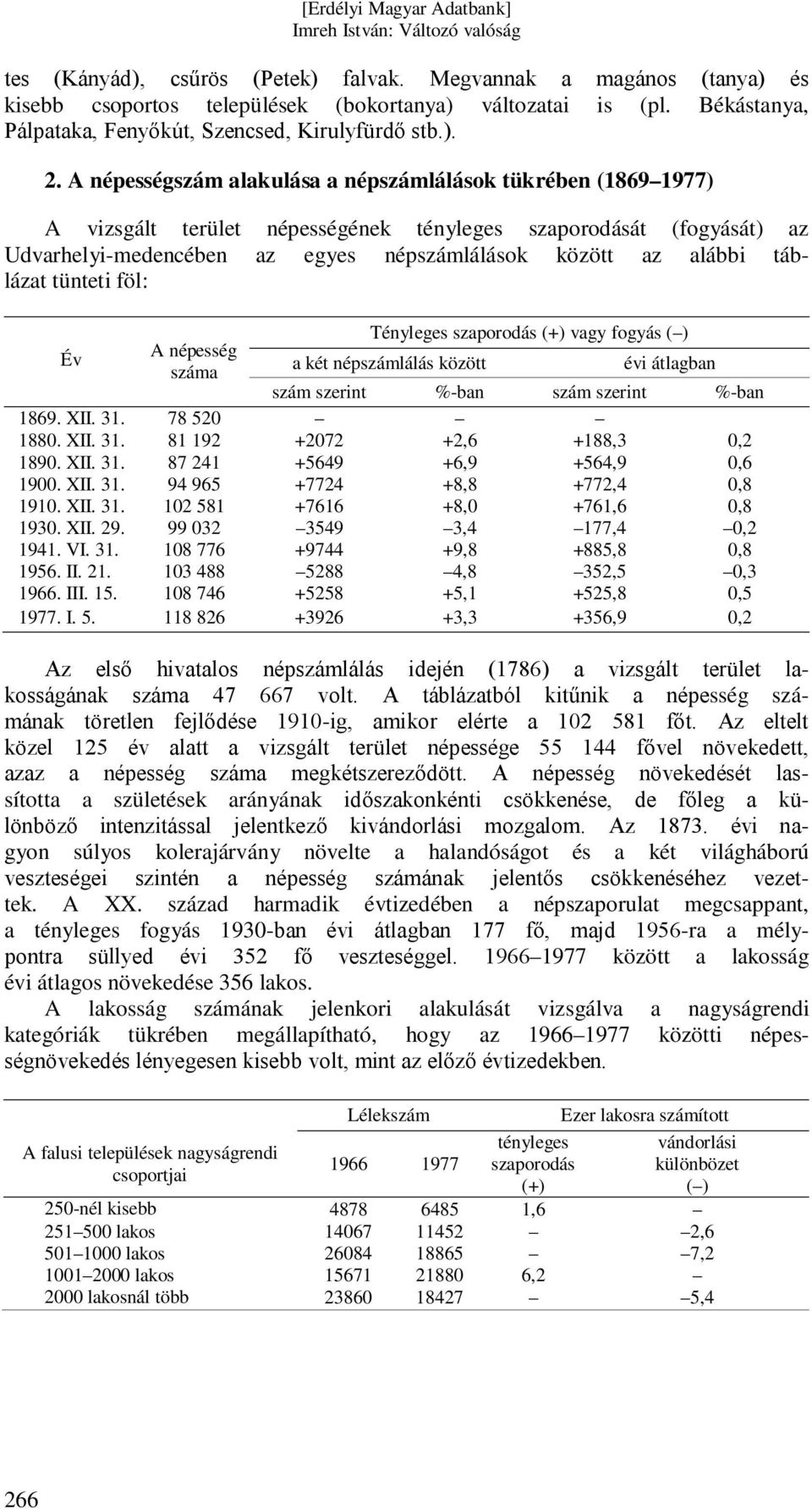 táblázat tünteti föl: Tényleges szaporodás (+) vagy fogyás ( ) Év A népesség száma a két népszámlálás között évi átlagban szám szerint %-ban szám szerint %-ban 1869. XII. 31.