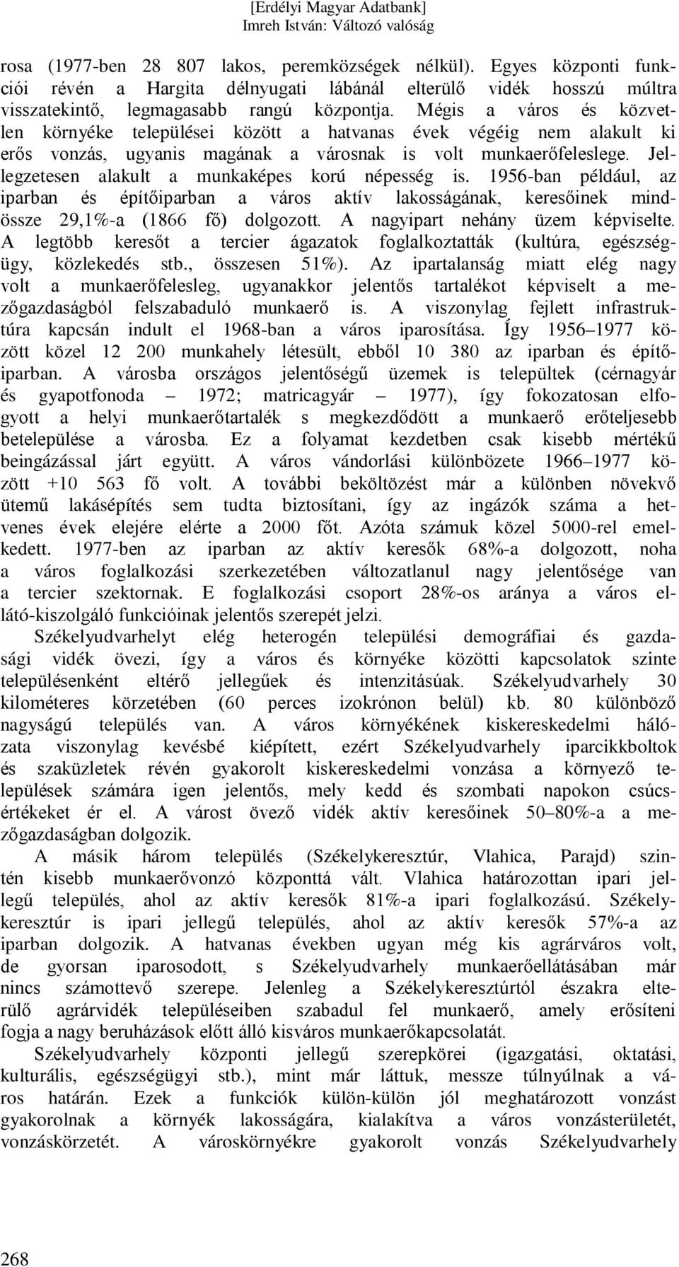 Jellegzetesen alakult a munkaképes korú népesség is. 1956-ban például, az iparban és építőiparban a város aktív lakosságának, keresőinek mindössze 29,1%-a (1866 fő) dolgozott.