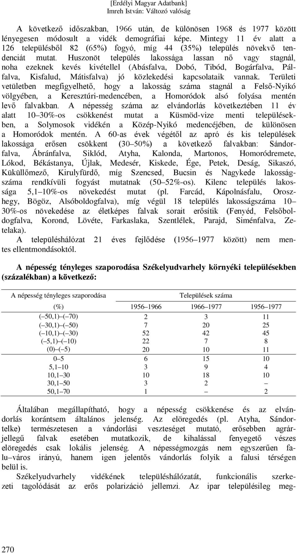 Huszonöt település lakossága lassan nő vagy stagnál, noha ezeknek kevés kivétellel (Abásfalva, Dobó, Tibód, Bogárfalva, Pálfalva, Kisfalud, Mátisfalva) jó közlekedési kapcsolataik vannak.