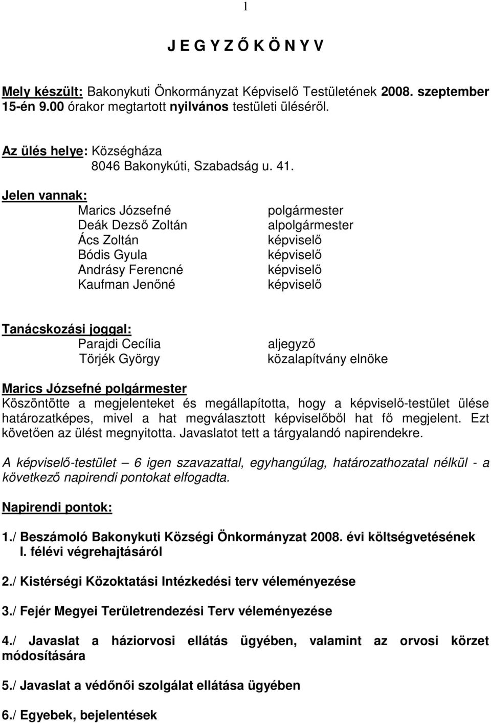 Jelen vannak: Marics Józsefné Deák Dezsı Zoltán Ács Zoltán Bódis Gyula Andrásy Ferencné Kaufman Jenıné polgármester alpolgármester képviselı képviselı képviselı képviselı Tanácskozási joggal: Parajdi