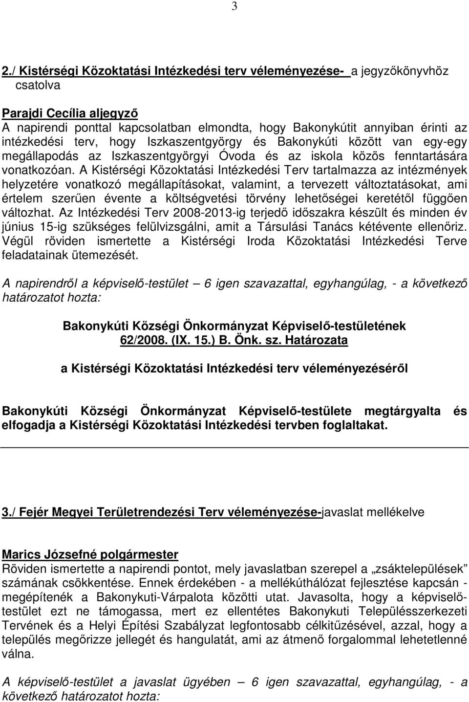 A Kistérségi Közoktatási Intézkedési Terv tartalmazza az intézmények helyzetére vonatkozó megállapításokat, valamint, a tervezett változtatásokat, ami értelem szerően évente a költségvetési törvény