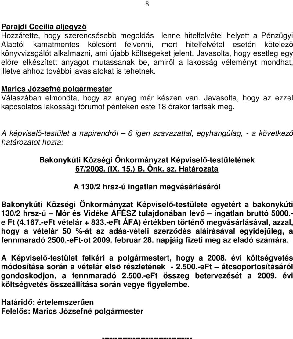 Válaszában elmondta, hogy az anyag már készen van. Javasolta, hogy az ezzel kapcsolatos lakossági fórumot pénteken este 18 órakor tartsák meg.