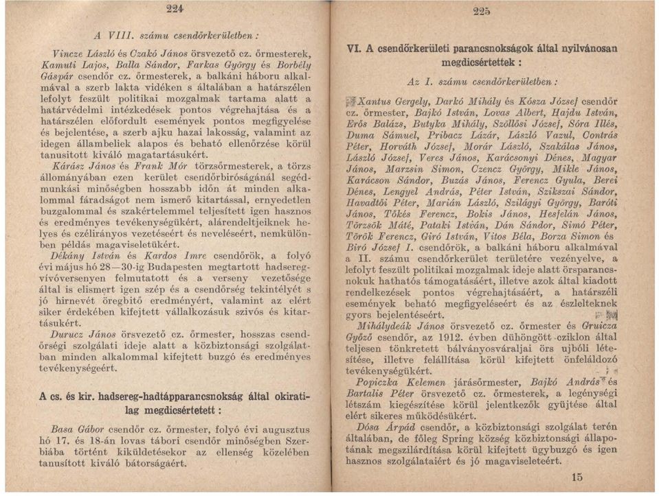 határszélen előfordult események pontos megfigyelése és bejelentése, a szerb ajku hazai lakosság, valamint az idegen állambeliek alapos és beható e ll enőrzése körül tanusitott kiváló magatartásukért.