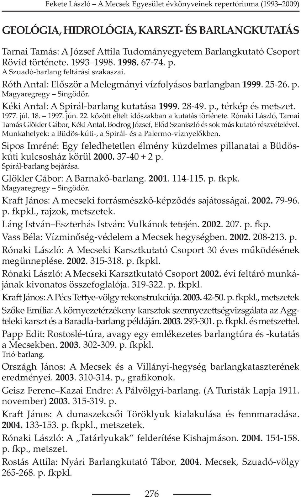 közö eltelt id szakban a kutatás története. Rónaki László, Tarnai Tamás Glökler Gábor, Kéki Antal, Bodrog József, El d Szaniszló és sok más kutató részvételével.