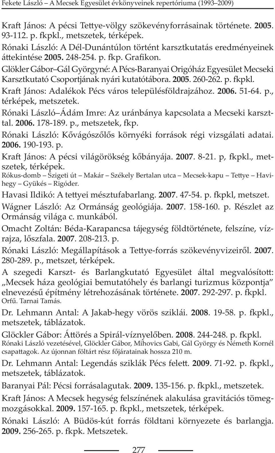 Kra János: Adalékok Pécs város településföldrajzához. 2006. 51-64. p., térképek, metszetek. Rónaki László Ádám Imre: Az uránbánya kapcsolata a Mecseki karszttal. 2006. 178-189. p., metszetek, p.