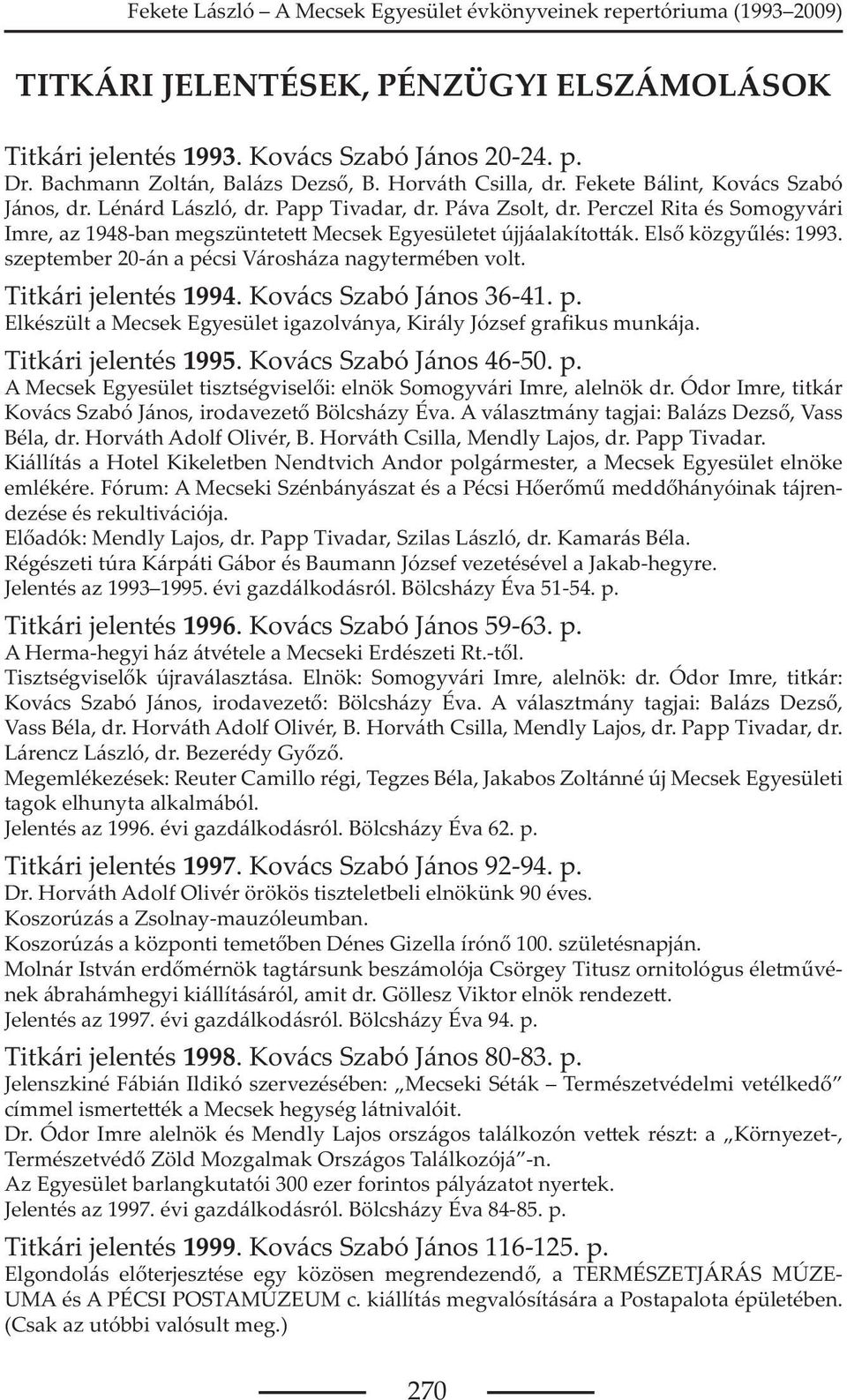 szeptember 20-án a pécsi Városháza nagytermében volt. Titkári jelentés 1994. Kovács Szabó János 36-41. p. Elkészült a Mecsek Egyesület igazolványa, Király József gra kus munkája.