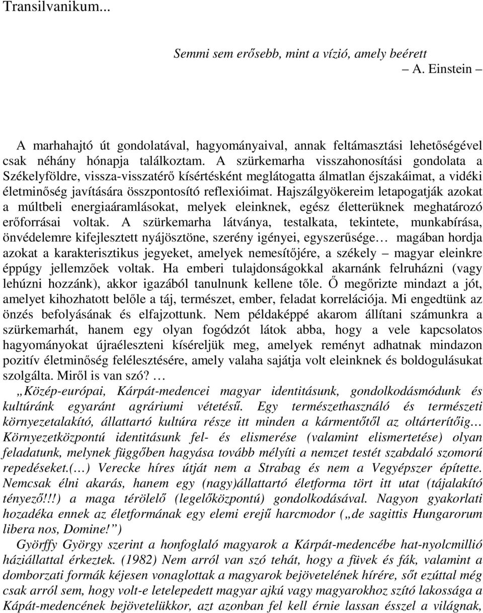 Hajszálgyökereim letapogatják azokat a múltbeli energiaáramlásokat, melyek eleinknek, egész életterüknek meghatározó erőforrásai voltak.