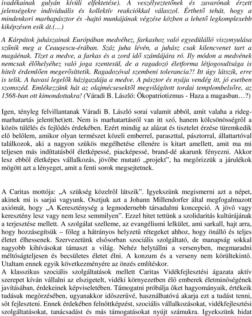 ( ) A Kárpátok juhászainak Európában medvéhez, farkashoz való egyedülálló viszonyulása szűnik meg a Ceauşescu-érában. Száz juha lévén, a juhász csak kilencvenet tart a magáénak.