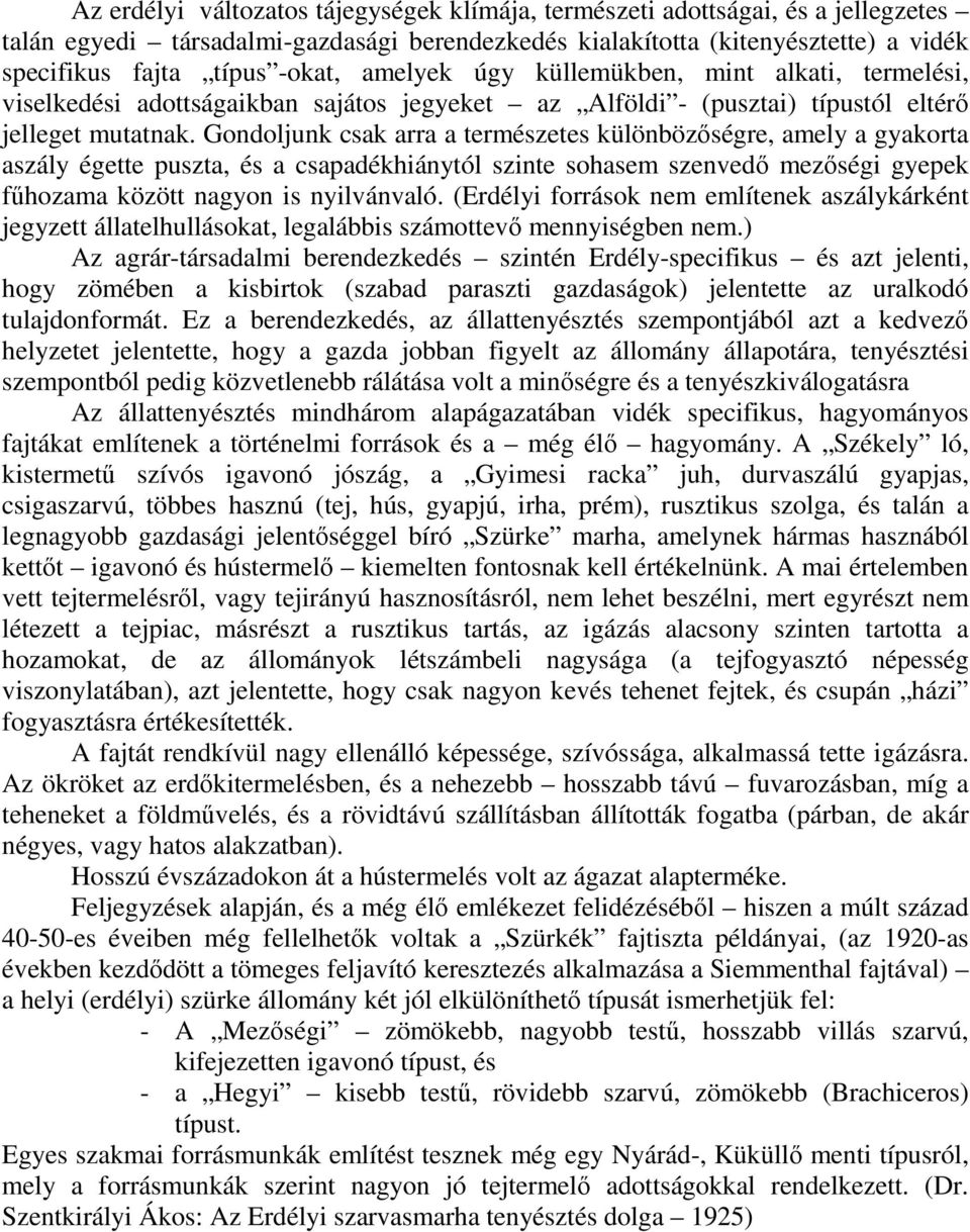 Gondoljunk csak arra a természetes különbözőségre, amely a gyakorta aszály égette puszta, és a csapadékhiánytól szinte sohasem szenvedő mezőségi gyepek fűhozama között nagyon is nyilvánvaló.