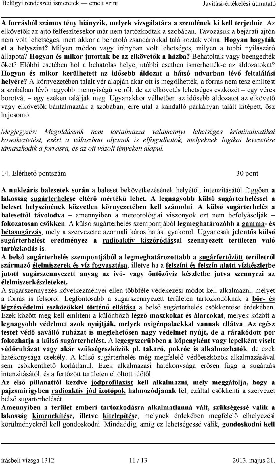 Milyen módon vagy irányban volt lehetséges, milyen a többi nyílászáró állapota? Hogyan és mikor jutottak be az elkövetők a házba? Behatoltak vagy beengedték őket?