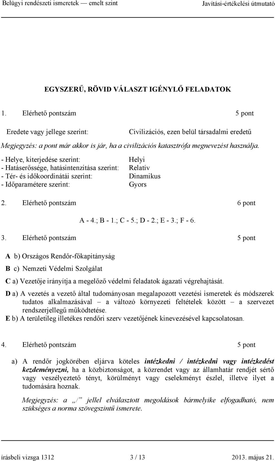 - Helye, kiterjedése szerint: Helyi - Hatáserőssége, hatásintenzitása szerint: Relatív - Tér- és időkoordinátái szerint: Dinamikus - Időparamétere szerint: Gyors 2. Elérhető pontszám 6 pont A - 4.