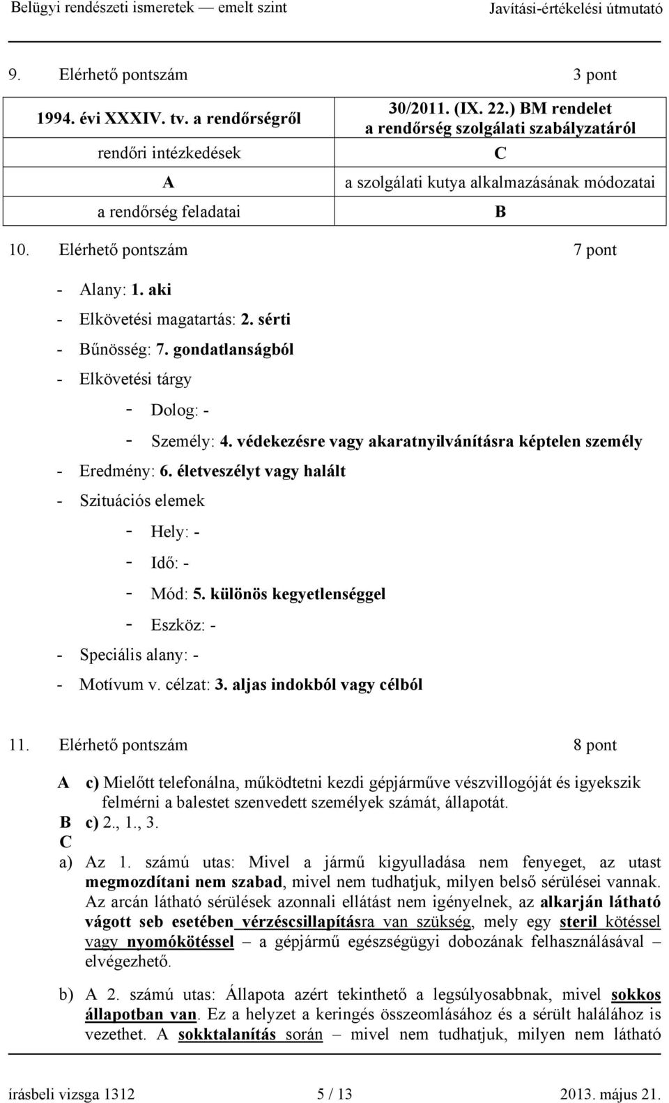 gondatlanságból - Elkövetési tárgy - Dolog: - - Személy: 4. védekezésre vagy akaratnyilvánításra képtelen személy - Eredmény: 6.