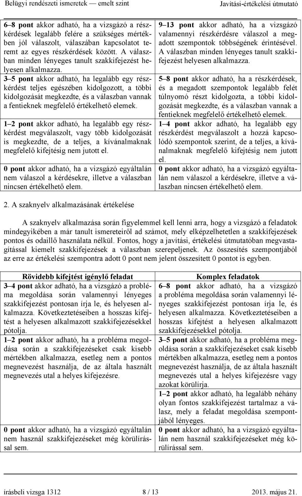 3 5 pont akkor adható, ha legalább egy részkérdést teljes egészében kidolgozott, a többi kidolgozását megkezdte, és a válaszban vannak a fentieknek megfelelő értékelhető elemek.