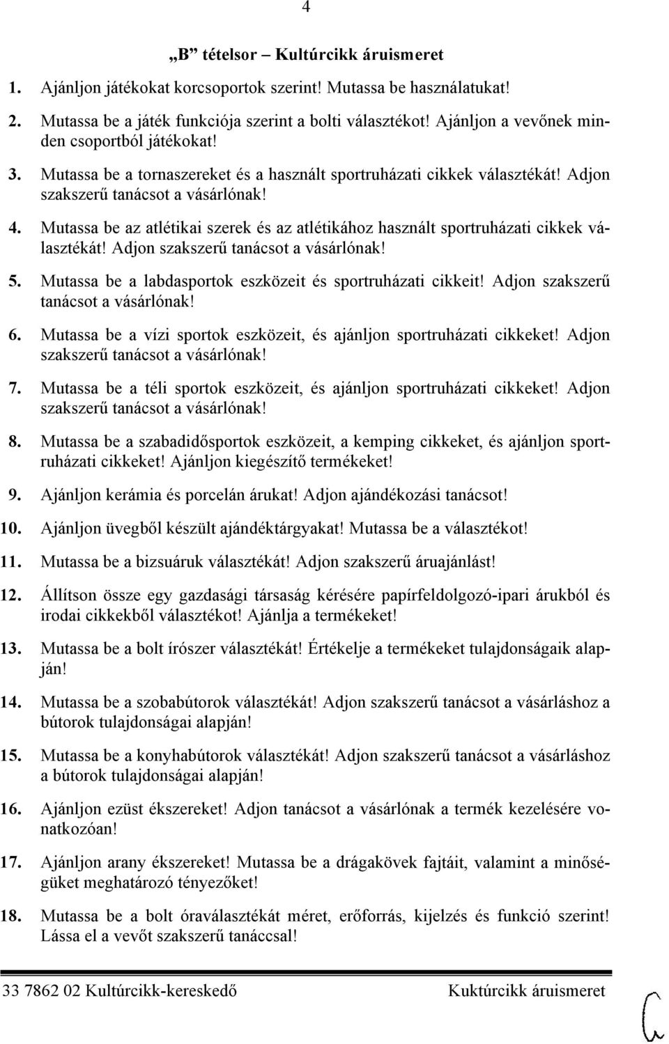 Mutassa be az atlétikai szerek és az atlétikához használt sportruházati cikkek választékát! Adjon szakszerű tanácsot a vásárlónak! 5. Mutassa be a labdasportok eszközeit és sportruházati cikkeit!