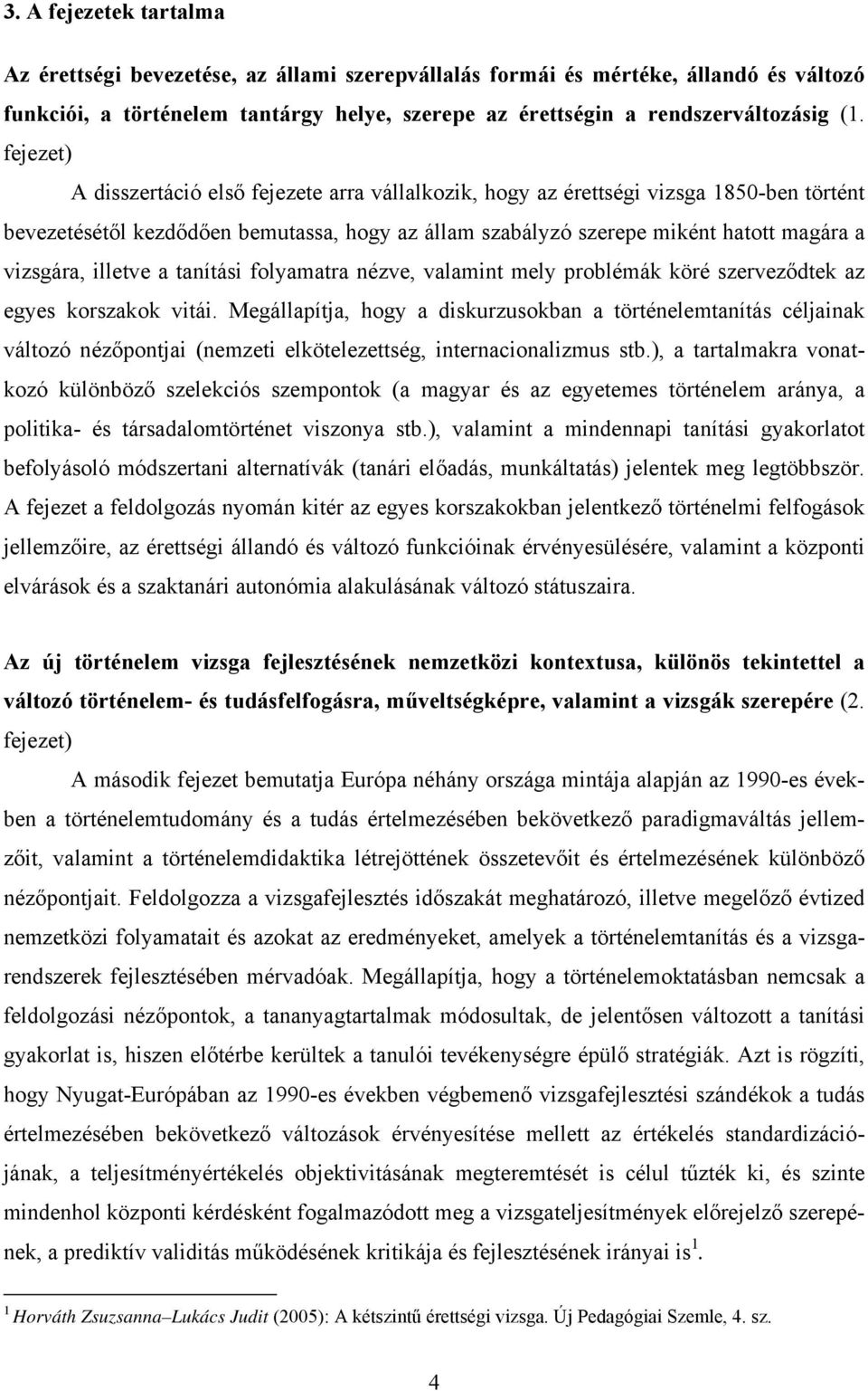 illetve a tanítási folyamatra nézve, valamint mely problémák köré szerveződtek az egyes korszakok vitái.