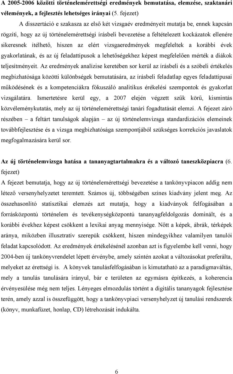 sikeresnek ítélhető, hiszen az elért vizsgaeredmények megfeleltek a korábbi évek gyakorlatának, és az új feladattípusok a lehetőségekhez képest megfelelően mérték a diákok teljesítményeit.