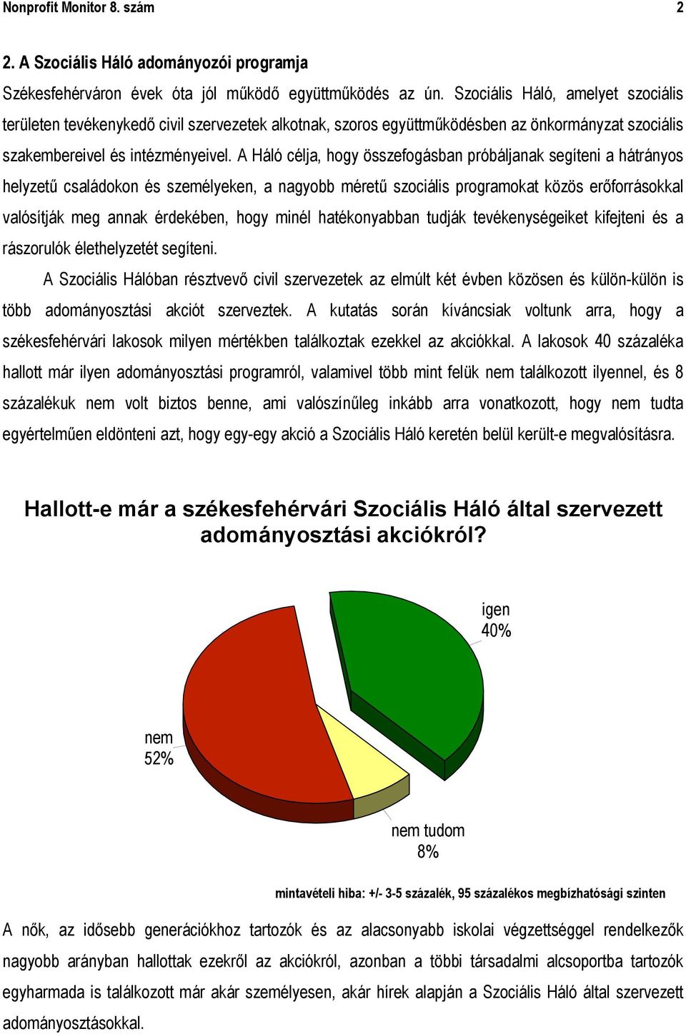 A Háló célja, hogy összefogásban próbáljanak segíteni a hátrányos helyzetű családokon és személyeken, a nagyobb méretű szociális programokat közös erőforrásokkal valósítják meg annak érdekében, hogy