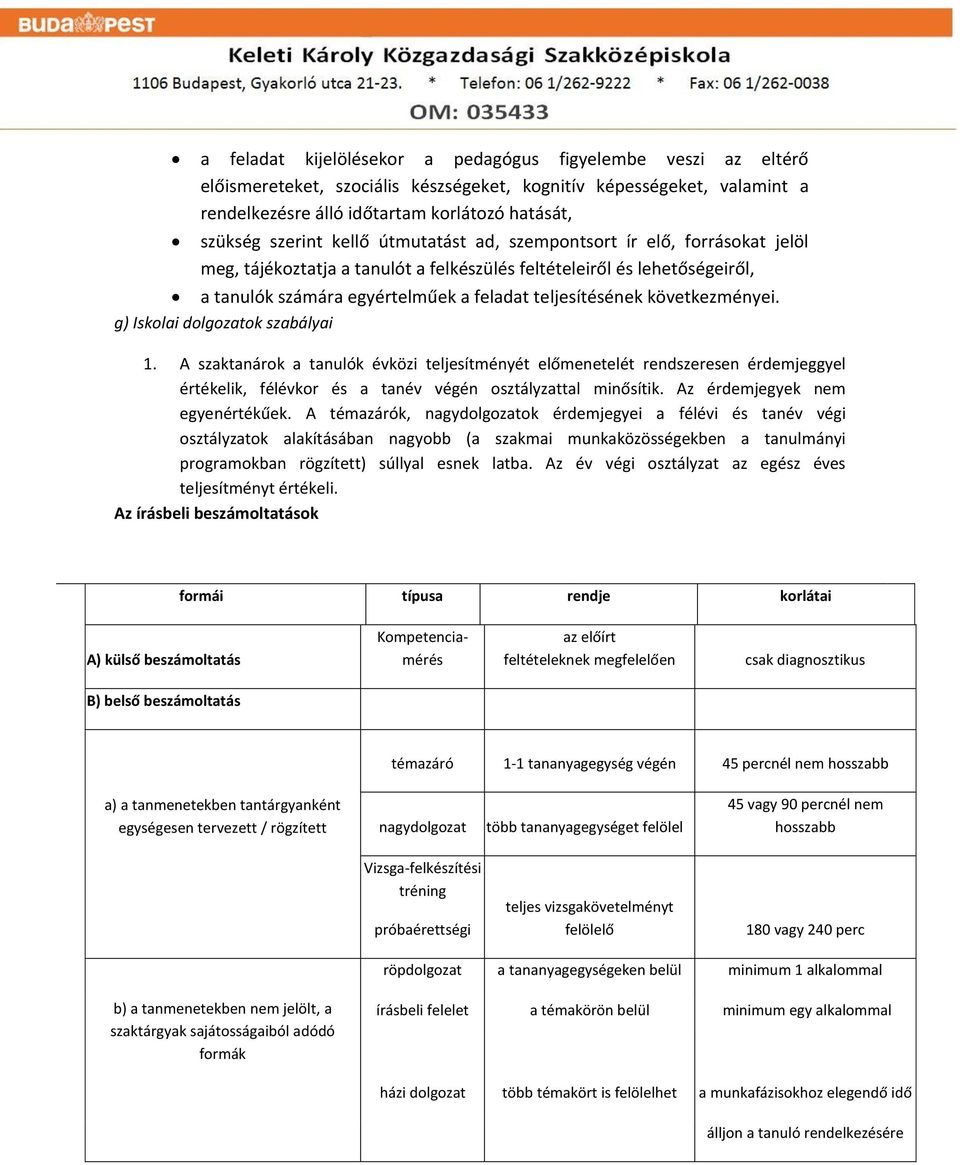 következményei. g) Iskolai dolgozatok szabályai 1. A szaktanárok a tanulók évközi teljesítményét előmenetelét rendszeresen érdemjeggyel értékelik, félévkor és a tanév végén osztályzattal minősítik.