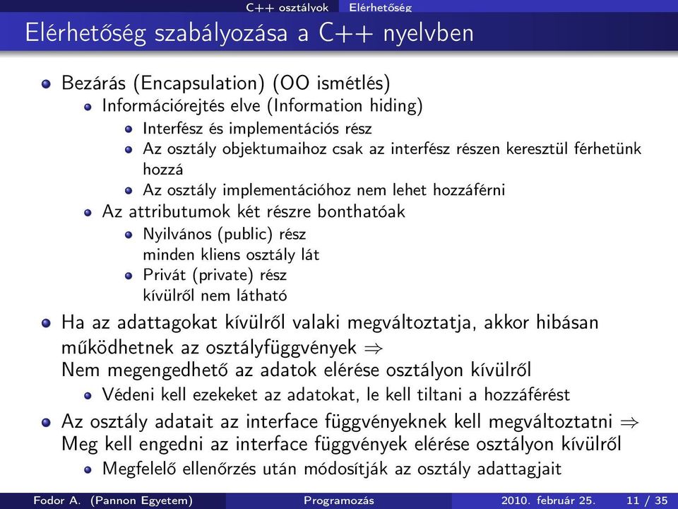 rész kívülről nem látható Ha az adattagokat kívülről valaki megváltoztatja, akkor hibásan működhetnek az osztályfüggvények Nem megengedhető az adatok elérése osztályon kívülről Védeni kell ezekeket