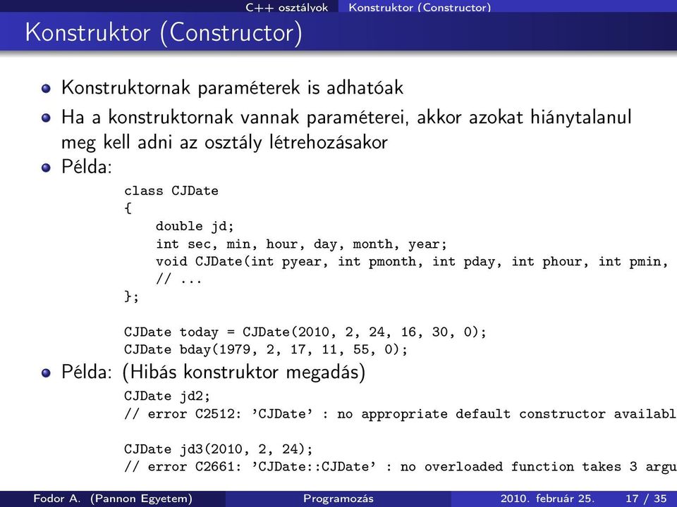 today = CJDate(2010, 2, 24, 16, 30, 0); CJDate bday(1979, 2, 17, 11, 55, 0); Példa: (Hibás konstruktor megadás) CJDate jd2; // error C2512: CJDate : no appropriate default