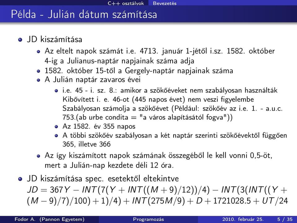 46-ot (445 napos évet) nem veszi figyelembe Szabályosan számolja a szökőévet (Például: szökőév az i.e. 1. - a.u.c. 753.(ab urbe condita = "a város alapításától fogva")) Az 1582.