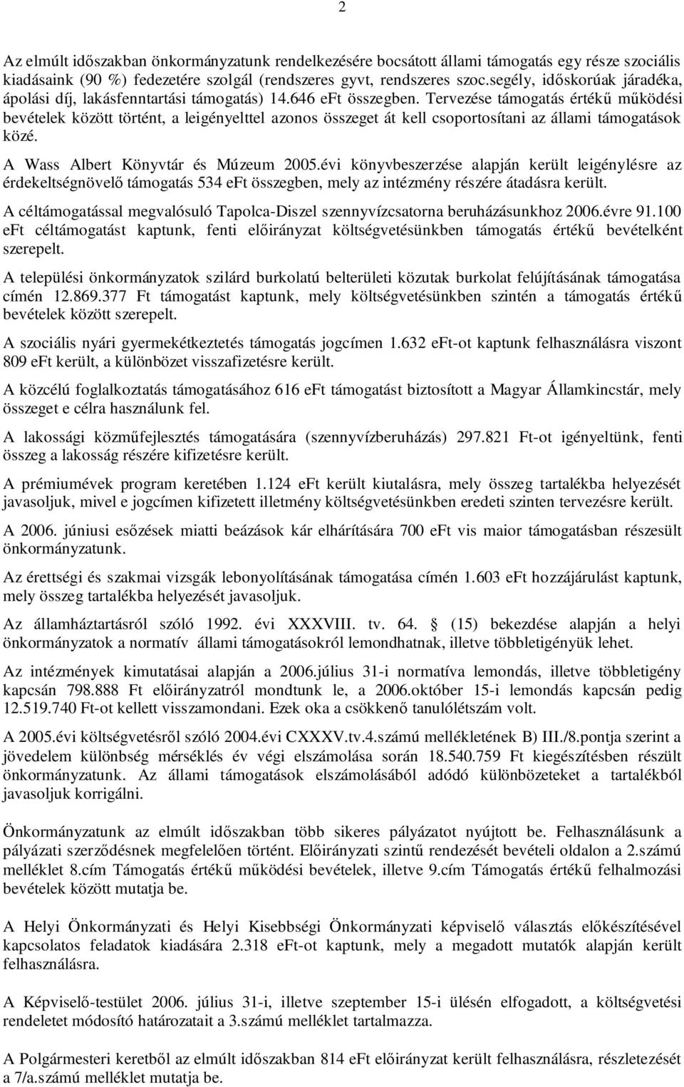 Tervezése támogatás értékű működési bevételek között történt, a leigényelttel azonos összeget át kell csoportosítani az állami támogatások közé. A Wass Albert Könyvtár és Múzeum 2005.