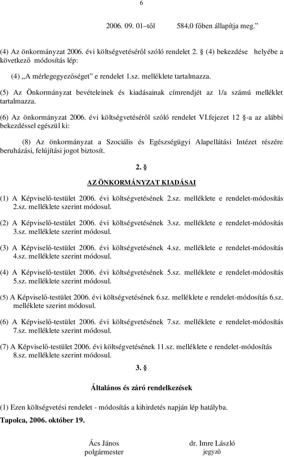 fejezet 12 -a az alábbi bekezdéssel egészül ki: (8) Az önkormányzat a Szociális és Egészségügyi Alapellátási Intézet részére beruházási, felújítási jogot biztosít. 2.