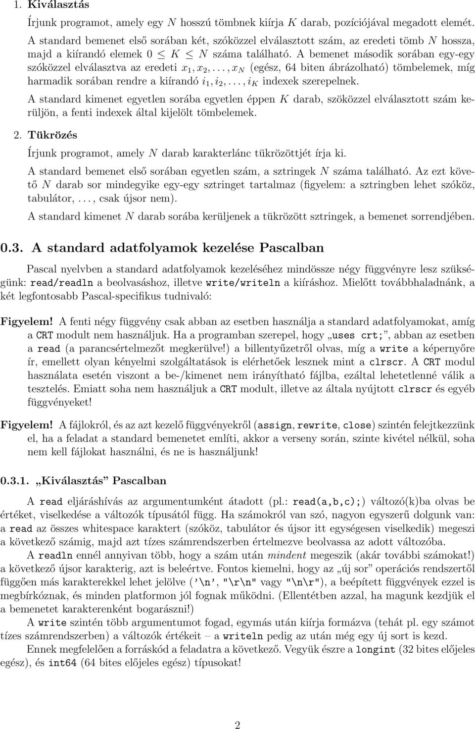 A bemenet második sorában egy-egy szóközzel elválasztva az eredeti x 1, x 2,..., x N (egész, 64 biten ábrázolható) tömbelemek, míg harmadik sorában rendre a kiírandó i 1, i 2,.