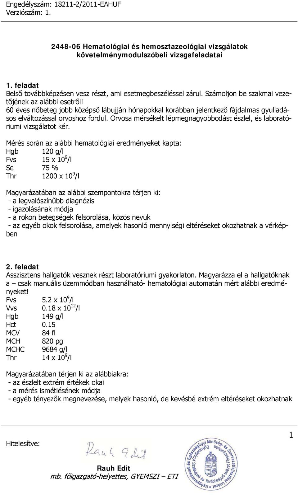 Mérés során az alábbi hematológiai eredményeket kapta: Hgb 120 g/l Fvs 15 x 10 9 /l Se 75 % Thr 1200 x 10 9 /l Magyarázatában az alábbi szempontokra térjen ki: - a legvalószínűbb diagnózis -