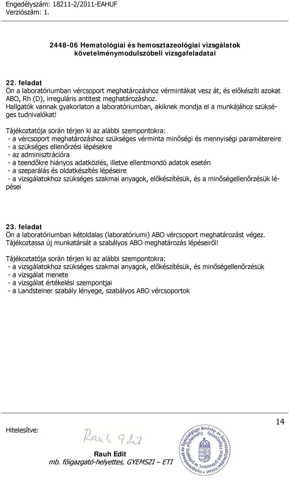 - a vércsoport meghatározáshoz szükséges vérminta minőségi és mennyiségi paramétereire - a szükséges ellenőrzési lépésekre - az adminisztrációra - a teendőkre hiányos adatközlés, illetve ellentmondó