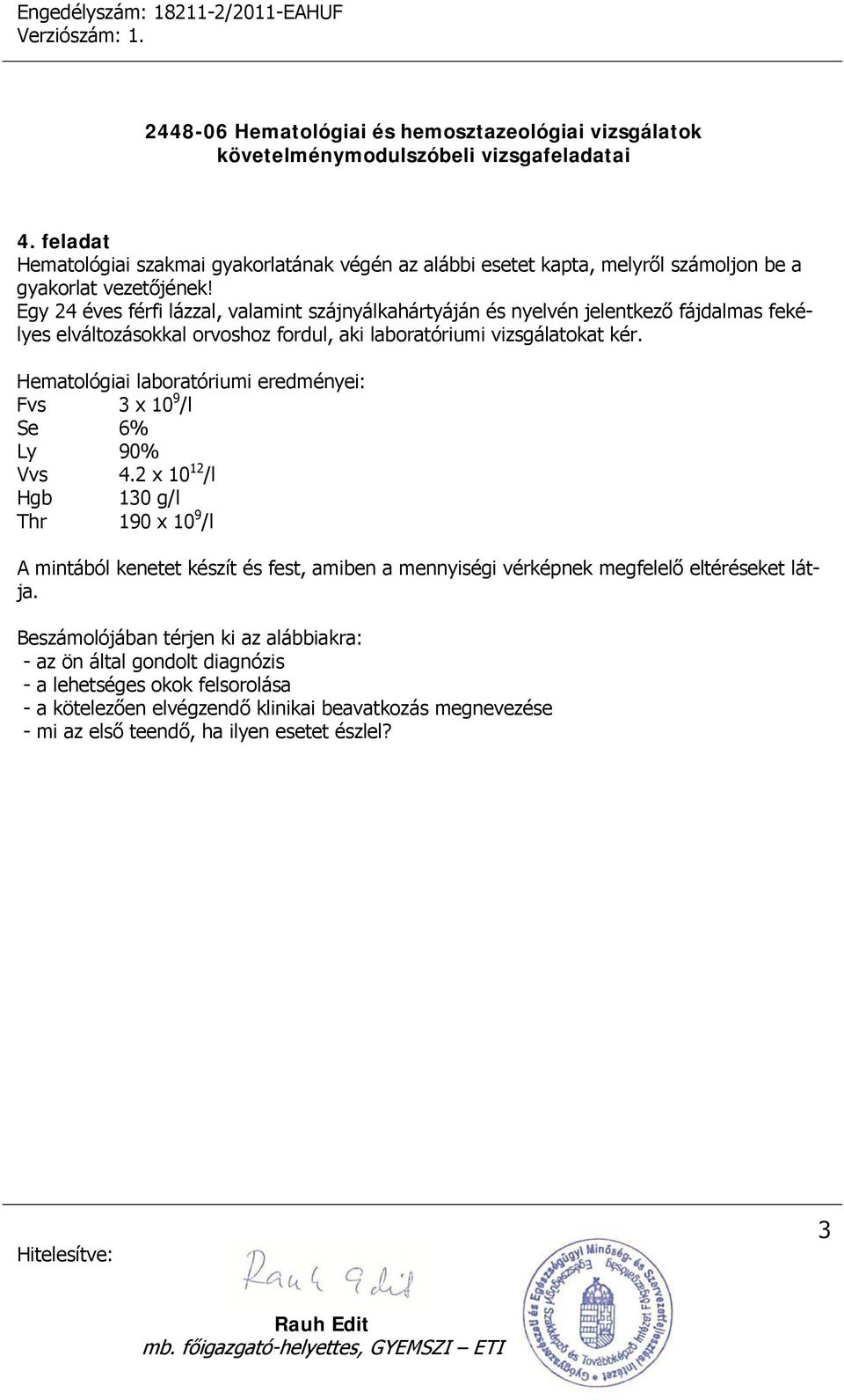 Hematológiai laboratóriumi eredményei: Fvs 3 x 10 9 /l Se 6% Ly 90% Vvs 4.