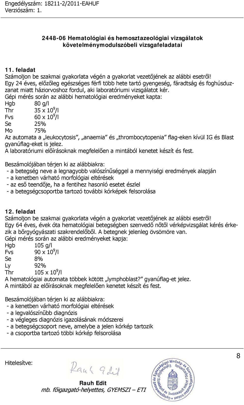 Blast gyanúflag-eket is jelez. A laboratóriumi előírásoknak megfelelően a mintából kenetet készít és fest.