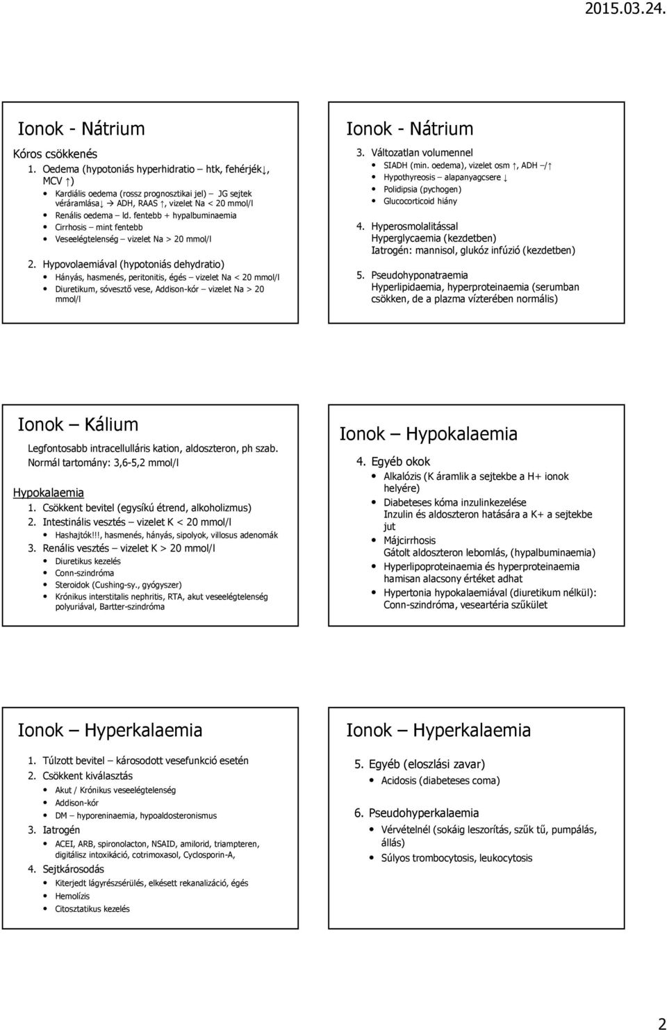 fentebb + hypalbuminaemia Cirrhosis mint fentebb Veseelégtelenség vizelet Na > 20 mmol/l 2.