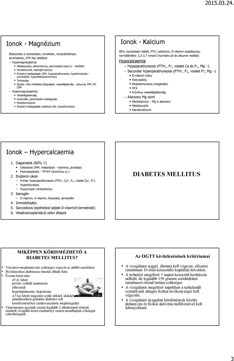 Veseelégtelenség Antacidák, parenterális túladagolás Rhabdomyolysis Endokrin betegségek (Addison-kór, hypothyreosis) Ionok - Kalcium 90% csontokban kötött, PTH, calcitonin, D-vitamin szabályozza,