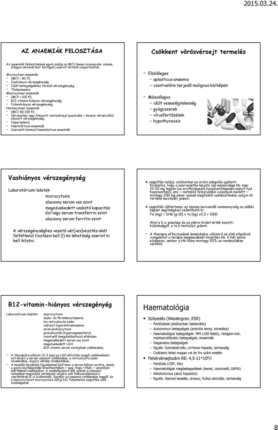 vérszegénység Normocytaer anaemiák (MCV 80-100 fl) Vérvesztés vagy fokozott vörösvérsejt pusztulás heveny vérzés által okozott vérszegénység Hypersplenia Haemolyticus anaemiák Szerzett (immun)