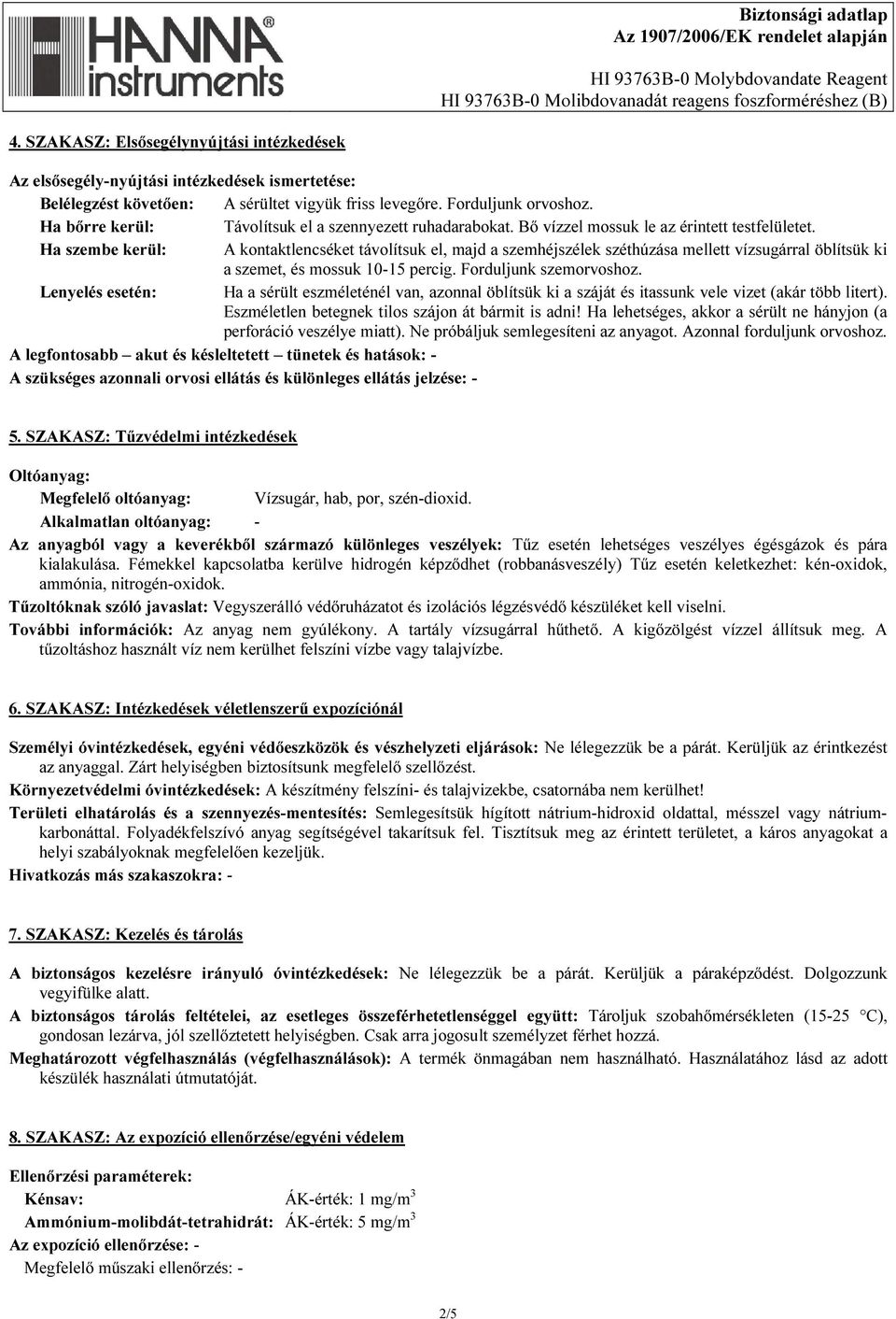 Ha szembe kerül: A kontaktlencséket távolítsuk el, majd a szemhéjszélek széthúzása mellett vízsugárral öblítsük ki a szemet, és mossuk 10-15 percig. Forduljunk szemorvoshoz.