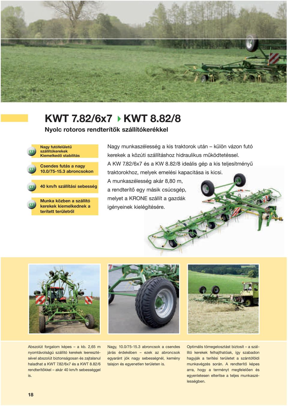 hidraulikus működtetéssel. A KW 7.82/6x7 és a KW 8.82/8 ideális gép a kis teljesítményű traktorokhoz, melyek emelési kapacitása is kicsi.